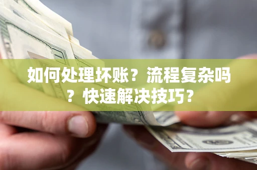 武汉如何处理坏账？流程复杂吗？快速解决技巧？