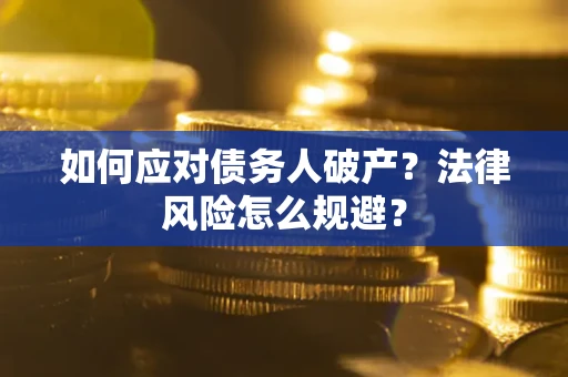 武汉如何应对债务人破产？法律风险怎么规避？