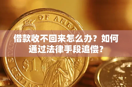 武汉借款收不回来怎么办？如何通过法律手段追偿？