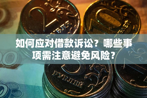 武汉如何应对借款诉讼？哪些事项需注意避免风险？