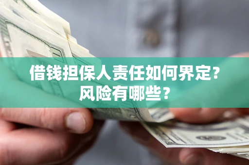 武汉借钱担保人责任如何界定?风险有哪些? 武汉借钱担保人责任如何界定?风险有哪些?