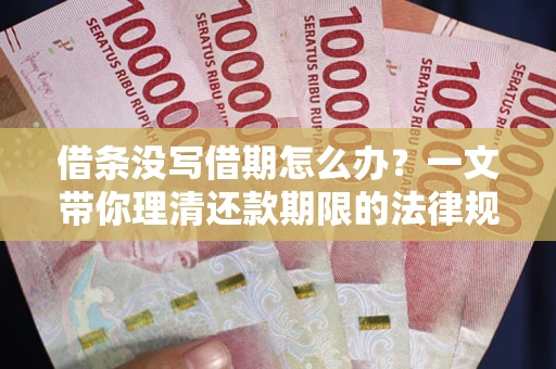 武汉借条没写借期怎么办？一文带你理清还款期限的法律规则