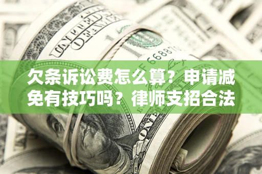 武汉欠条诉讼费怎么算？申请减免有技巧吗？律师支招合法省钱