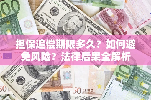 武汉担保追偿期限多久？如何避免风险？法律后果全解析