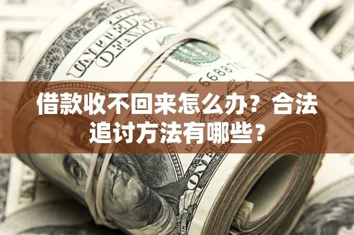 武汉借款收不回来怎么办？合法追讨方法有哪些？