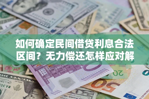 武汉如何确定民间借贷利息合法区间？无力偿还怎样应对解决法门？
