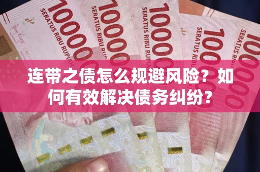 武汉连带之债怎么规避风险？如何有效解决债务纠纷？