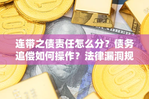 武汉连带之债责任怎么分？债务追偿如何操作？法律漏洞规避指南