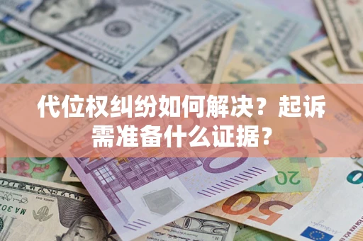武汉代位权纠纷如何解决？起诉需准备什么证据？