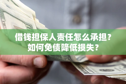 武汉借钱担保人责任怎么承担？如何免债降低损失？