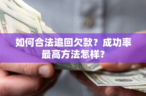 武汉如何合法追回欠款？成功率最高方法怎样？