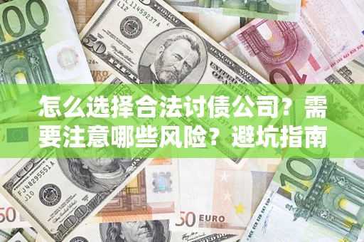 武汉怎么选择合法讨债公司？需要注意哪些风险？避坑指南来了！