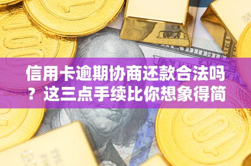 武汉信用卡逾期协商还款合法吗？这三点手续比你想象得简单