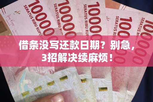 武汉借条没写还款日期？别急，3招解决续麻烦！
