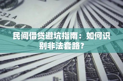 武汉民间借贷避坑指南：如何识别非法套路？