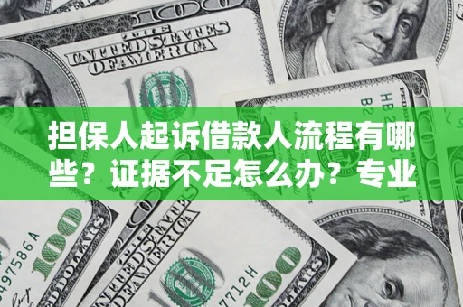 武汉担保人起诉借款人流程有哪些？证据不足怎么办？专业律师解答