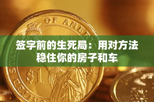 武汉签字前的生死局：用对方法稳住你的房子和车