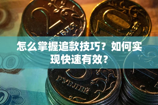 武汉怎么掌握追款技巧？如何实现快速有效？