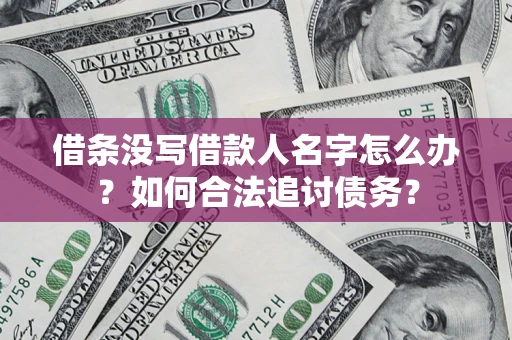 武汉借条没写借款人名字怎么办？如何合法追讨债务？