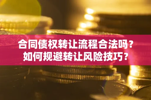 武汉合同债权转让流程合法吗？如何规避转让风险技巧？
