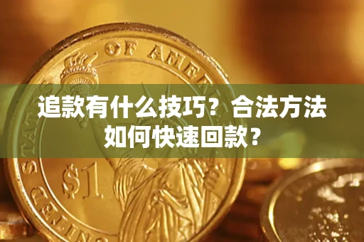武汉追款有什么技巧？合法方法如何快速回款？