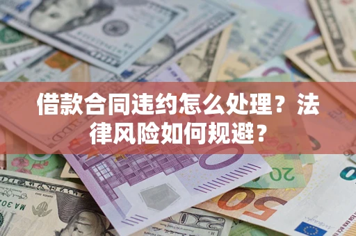 武汉借款合同违约怎么处理？法律风险如何规避？