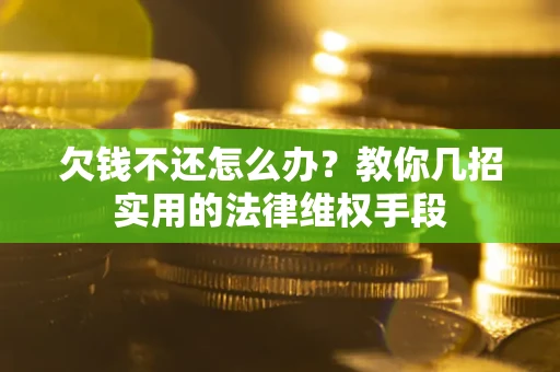 武汉欠钱不还怎么办？教你几招实用的法律维权手段