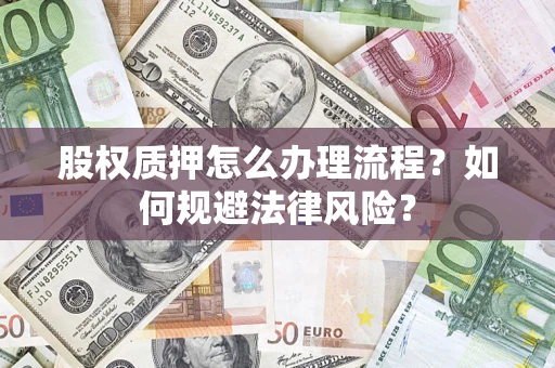武汉股权质押怎么办理流程？如何规避法律风险？