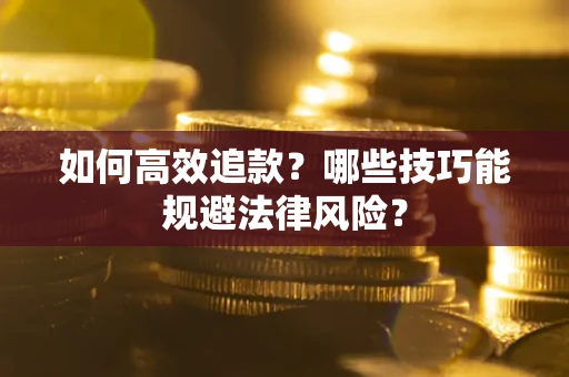 武汉如何高效追款？哪些技巧能规避法律风险？