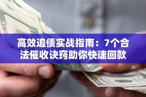 武汉高效追债实战指南：7个合法催收诀窍助你快速回款