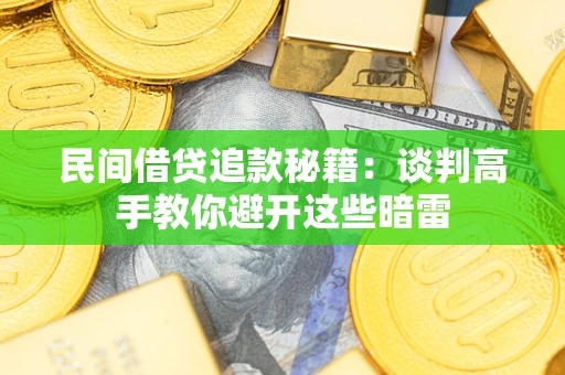 武汉民间借贷追款秘籍：谈判高手教你避开这些暗雷