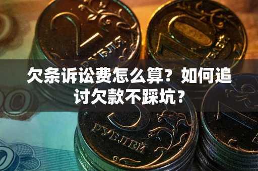 武汉欠条诉讼费怎么算？如何追讨欠款不踩坑？