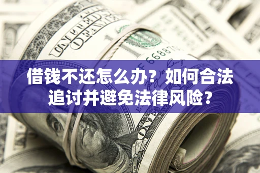 武汉借钱不还怎么办？如何合法追讨并避免法律风险？