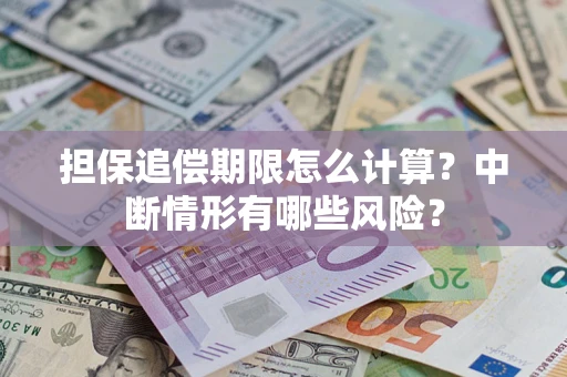武汉担保追偿期限怎么计算？中断情形有哪些风险？
