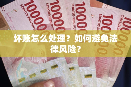 武汉坏账怎么处理？如何避免法律风险？