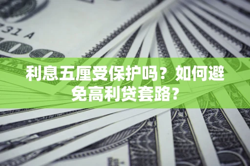 武汉利息五厘受保护吗？如何避免高利贷套路？