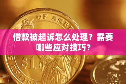 武汉借款被起诉怎么处理？需要哪些应对技巧？