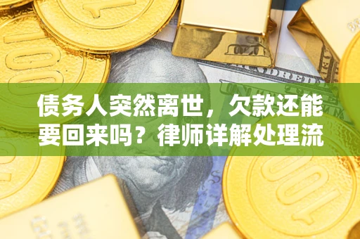 武汉债务人突然离世，欠款还能要回来吗？律师详解处理流程