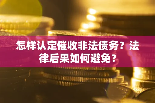 武汉怎样认定催收非法债务？法律后果如何避免？