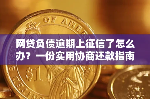 武汉网贷负债逾期上征信了怎么办？一份实用协商还款指南请收好