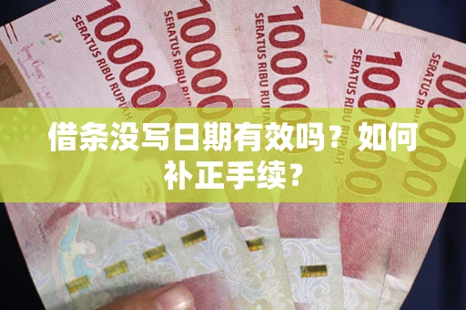 武汉借条没写日期有效吗？如何补正手续？