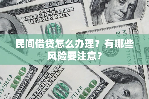武汉民间借贷怎么办理？有哪些风险要注意？