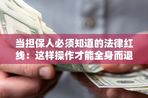 武汉当担保人必须知道的法律红线：这样操作才能全身而退