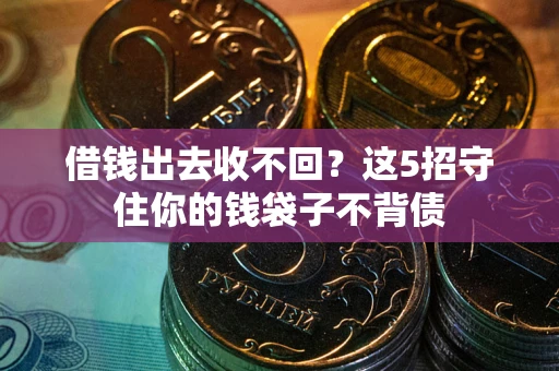 武汉借钱出去收不回？这5招守住你的钱袋子不背债