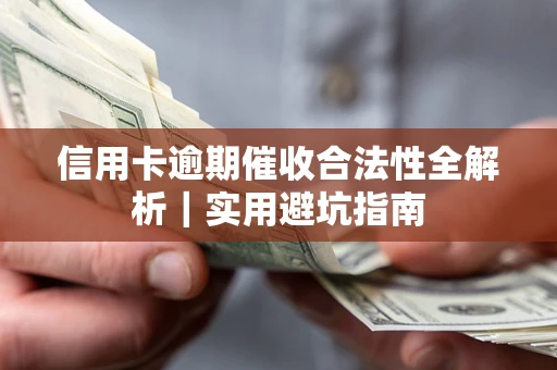 武汉信用卡逾期催收合法性全解析｜实用避坑指南